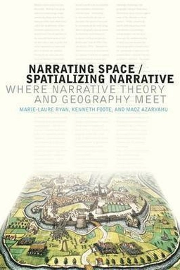 Narrating space, spatializing narrative : where narrative theory and geography meet; Marie-Laure Ryan, Kenneth E. Foote, Maoz Azaryahu; 2016