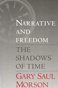 Narrative and Freedom; Gary Saul Morson; 1996
