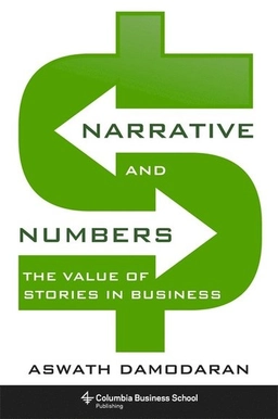 Narrative and numbers : the value of stories in business; Aswath Damodaran; 2017