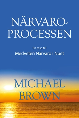 Närvaroprocessen - En resa till Medveten Närvaro i Nuet; Michael Brown; 2020