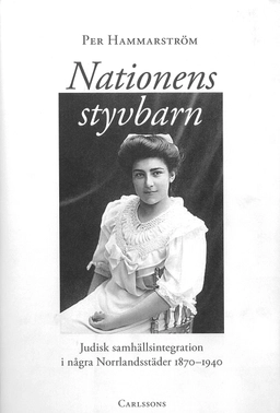 Nationens styvbarn : judisk samhällsintegration i några Norrlandstäder 1870-1940; Per Hammarström; 2007