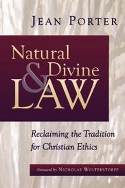 Natural and divine law : reclaiming the tradition for Christian ethics; Jean Porter; 1999