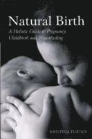 Natural birth : a holistic guide to pregnancy, childbirth and breastfeeding; Kristina. Turner; 2010