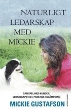 Naturligt ledarskap med Mickie : samspel med hunden, ledarskapstest, praktisk tillämpning; Mickie Gustafson; 2008