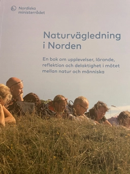 Naturvägledning i Norden : en bok om upplevelser, lärande, rekfletion och delaktighet i mötet mellan natur och människa; Eva Sandberg, Nordiska Ministerrådet; 2019