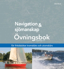 Navigation och sjömanskap : övningsbok - för fritidsbåtar inomskärs och utomskärs; Jonas Ekblad; 2022