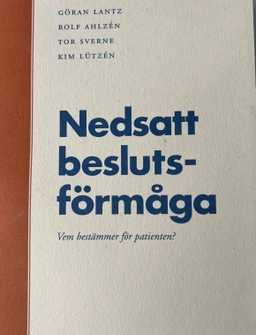 Nedsatt beslutsförmåga : vem bestämmer för patienten?; Göran Lantz, Ersta vårdetiska institut; 1998