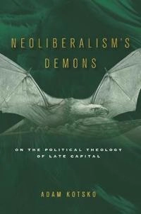 Neoliberalism's demons : on the political theology of late capital; Adam Kotsko; 2018