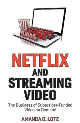 Netflix and streaming video : the business of subscriber-funded video on demand; Amanda D. Lotz; 2022