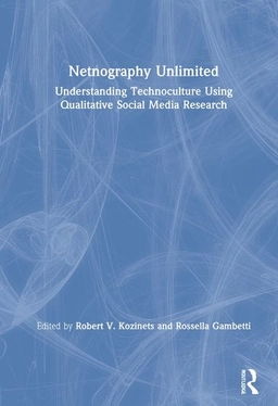 Netnography unlimited : understanding technoculture using qualitative social media research; Robert V. Kozinets, Rossella Gambetti; 2021