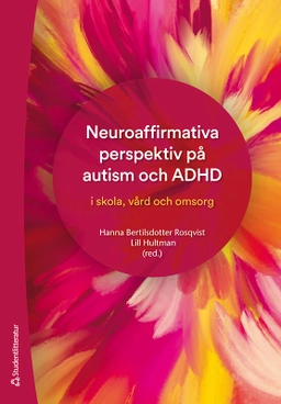 Neuroaffirmativa perspektiv på autism och ADHD - i skola, vård och omsorg; Hanna Bertilsdotter Rosqvist, Lill Hultman, Mika Hagerlid, Åsa Hedlund, Cecilia Ingard, Linnéa Klingberg, Anna Nygren, Greta Sandberg, Cecilia Stjernquist; 2025