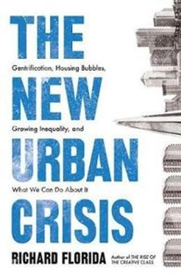 New urban crisis - gentrification, housing bubbles, growing inequality, and; Richard Florida; 2018
