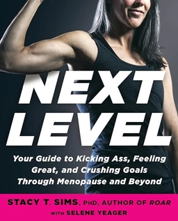 Next level : your guide to kicking ass, feeling great, and crushing goals through menopause and beyond; Stacy T. Sims; 2022
