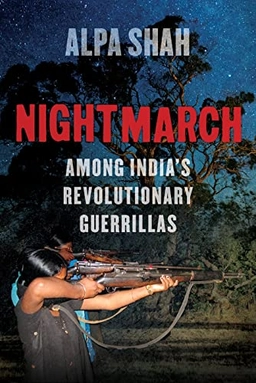 Nightmarch : among India's revolutionary guerrillas; Alpa Shah; 2018