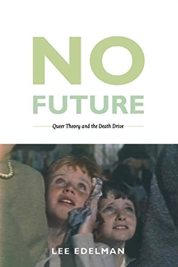 No future : queer theory and the death drive; Lee Edelman; 2004