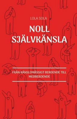 Noll självkänsla : från känslomässigt beroende till medberoende; Lola Sola; 2020