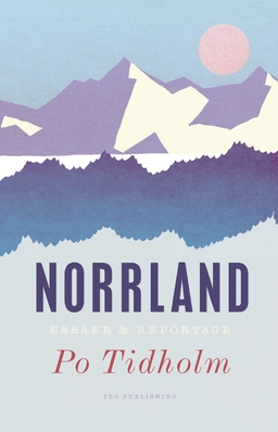 Norrland : essäer och reportage; Po Tidholm; 2014