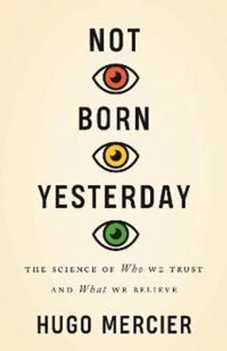Not born yesterday : the science of who we trust and what we believe; Hugo Mercier; 2020
