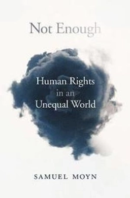 Not enough : human rights in an unequal world; Samuel Moyn; 2018