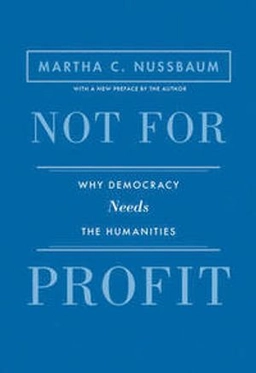 Not for profit : why democracy needs the humanities; Martha C. Nussbaum; 2016
