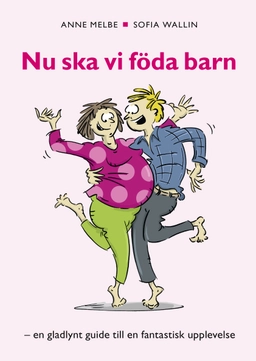 Nu ska vi föda barn : en gladlynt guide till en fantastik upplevelse; Sofia Wallin, Anne Melbe; 2016