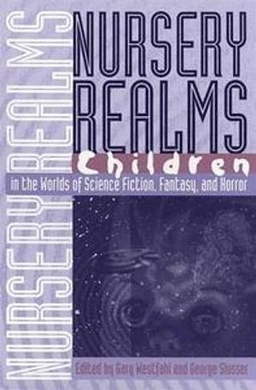 Nursery realms : children in the worlds of science fiction, fantasy, and horror; Gary Westfahl, George Edgar Slusser; 1999