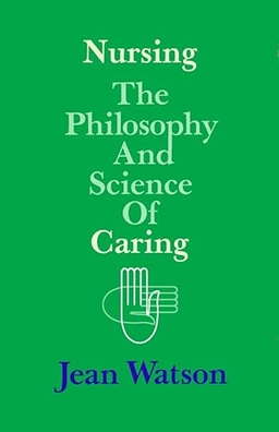 Nursing : the philosophy and science of caring; Jean Watson; 1985