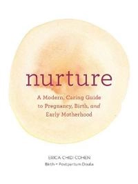 Nurture : a modern guide to pregnancy, birth, early motherhood—and trusting yourself and your body; Erica Chidi Cohen; 2017