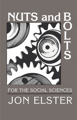 Nuts and bolts for the social sciences; Jon Elster; 1989