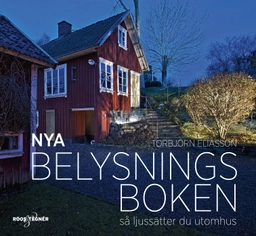 Nya Belysningsboken : Så ljussätter du utomhus; Torbjörn Eliasson; 2018