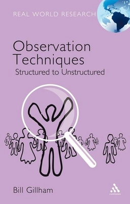 Observation techniques : structured to unstructured; Bill Gillham; 2008
