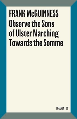 Observe the sons of Ulster marching towards the Somme; Frank McGuinness; 2016