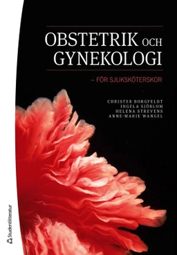 Obstetrik och gynekologi : för sjuksköterskor; Christer Borgfeldt, Ingela Sjöblom, Helena Strevens, Anne-Marie Wangel; 2025