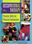 Occupational therapy : practice skills for physical dysfunction; Lorraine Williams Pedretti, Mary Beth Early; 2001