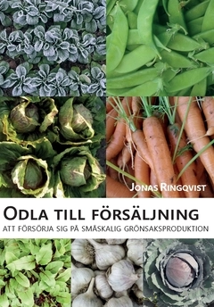 Odla till försäljning : att försörja sig på småskalig grönsaksproduktion; Jonas Ringqvist; 2018