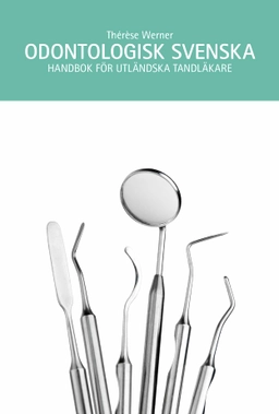 Odontologisk svenska : handbok för utländska tandläkare; Thérèse Werner; 2017