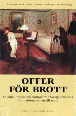 Offer för brott : våldtäkt, incest och barnamord i Sveriges historia från reformationen till nutid; Eva Bergenlöv, Eva Österberg, Marie Lindstedt Cronberg; 2009