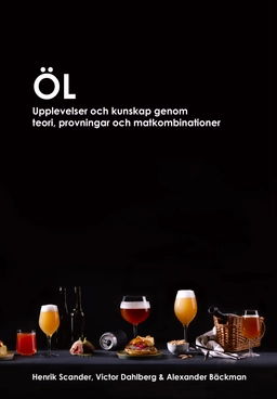 Öl : upplevelser och kunskap genom teori, provningar och matkombinationer; Alexander Bäckman, Victor Dahlberg, Henrik Scander; 2023