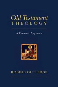 Old Testament Theology: A Thematic Approach; Robin Routledge; 2012