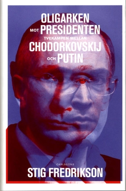 Oligarken mot presidenten : tvekampen mellan Chodorkovskij och Putin; Stig Fredrikson; 2013
