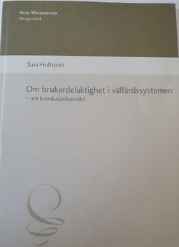 Om brukardelaktighet i välfärdssystemen : en kunskapsöversikt; Sara Hultqvist; 2008