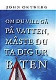 Om du vill gå på vatten, måste du ta dig ur båten; John Ortberg; 2003
