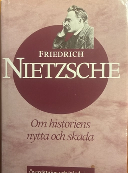 Om historiens nytta och skada : en otidsenlig betraktelse; Friedrich Nietzsche; 1998