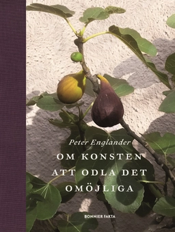 Om konsten att odla det omöjliga; Peter Englander; 2016