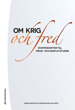 Om krig och fred : en introduktion till freds- och konfliktstudier; Karin Aggestam, Kristine Höglund, Wilhelm Agrell, Olof Beckman, Annika Björkdahl, Robert Egnell, Hanna Fjelde, Sara Gehlin, Patrik Johansson, Roland Kostic, Louise Olsson, Anders Persson, Michael Schulz, Maria Småberg, Maria Stern, Lina Sturfelt, Isak Svensson, Fredrik Söderbaum, Anders Themnér, Jan Ångström, Joakim Öjendal; 2017