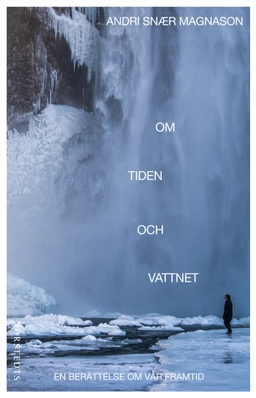 Om tiden och vattnet : en berättelse om vår framtid; Andri Snaer Magnason; 2021