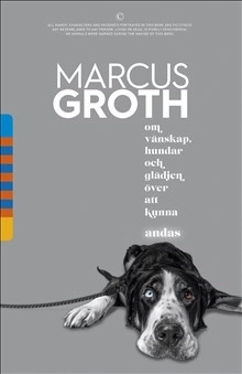 Om vänskap, hundar och glädjen över att kunna andas; Marcus Groth; 2018