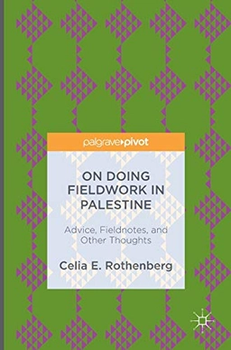 On doing fieldwork in Palestine : advice, fieldnotes and other thoughts; Celia E. Rothenberg; 2016