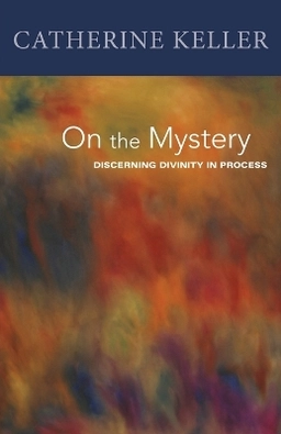 On the mystery : discerning divinity in process; Catherine Keller; 2008