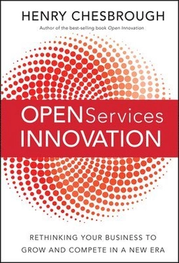 Open Services Innovation: Rethinking Your Business to Grow and Compete in a; Henry Chesbrough; 2011